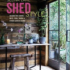 [ACCESS] EPUB KINDLE PDF EBOOK Shed Style: Decorating cabins, huts, pods, sheds & other garden rooms