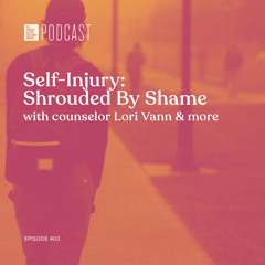 Episode 403: "Self-Injury: Shrouded By Shame”