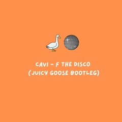 Cavi - F The Disco (Juicy Goose Bootleg)[FREE DL]