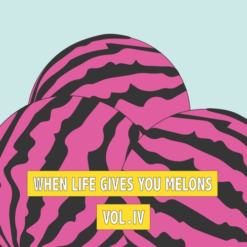 Stream When Life Gives You Melons VOLUME 4 by Melon Bomb Listen