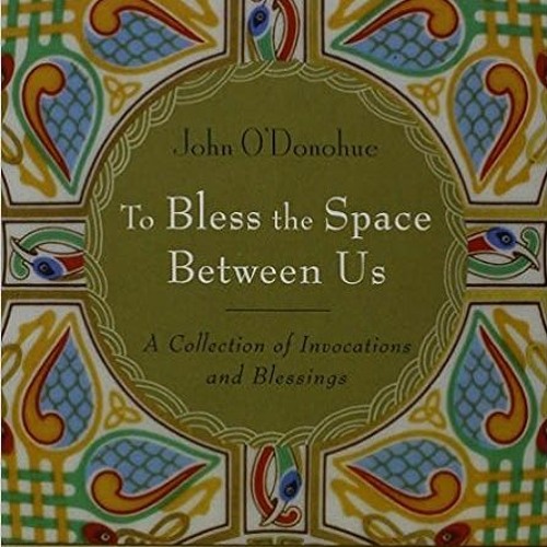 [VIEW] [PDF EBOOK EPUB KINDLE] To Bless the Space Between Us: A Collection of Invocat