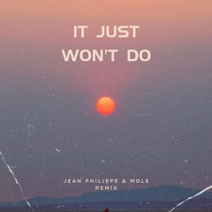 IT JUST WON'T DO (Jean Philippe & Mole Remix)