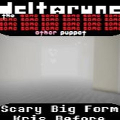 [Deltarune: The Same x23 Other x1 Puppet] Scary Big Form Kris Before