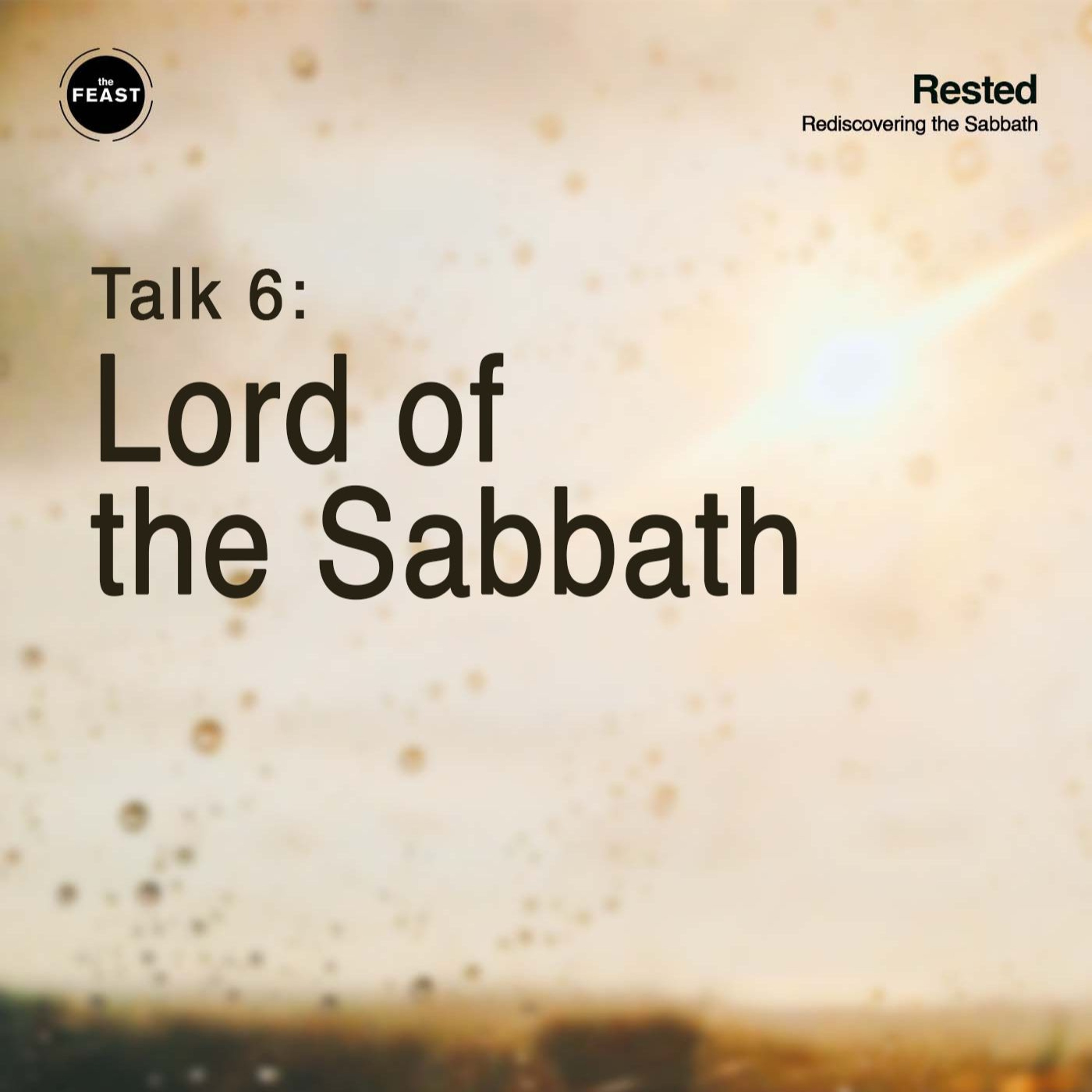 Feast Series: Rested | Talk 6: Lord of the Sabbath