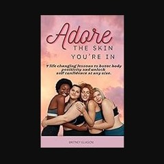 PDF ❤ Adore The Skin You’re In: 7 life changing lessons to boost body positivity and unlock self c