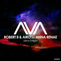AVA376 - Robert B & Airo Feat. Anna Renae - Life In Twilight  *Out Now*