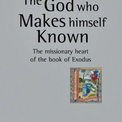 READ PDF 📬 The God Who Makes Himself Known: The Missionary Heart of the Book of Exod