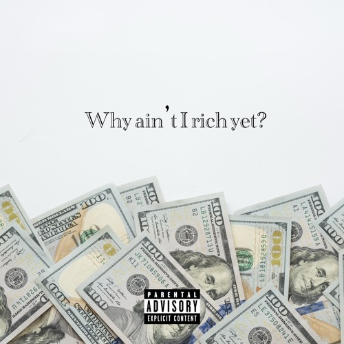 Why aint i rich yet?