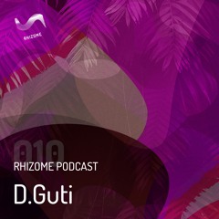 Rhizome Podcast 010 - D.Guti