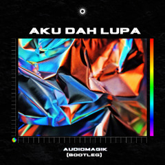 AKU DAH LUPA (AUDIOMAGIK BOOTLEG)