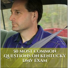 [PDF READ ONLINE] Pass Your Kentucky DMV Test Guaranteed! 50 Real Test Questions! Kentucky