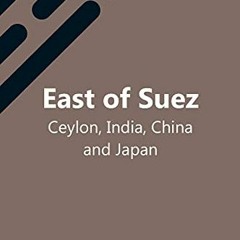 [FREE] EBOOK 🗃️ East Of Suez; Ceylon, India, China And Japan by  Frederic Courtland