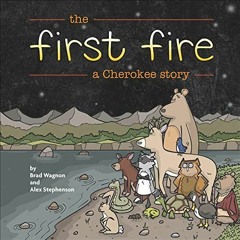 Download pdf The First Fire: A Cherokee Story by  Brad Wagnon &  Alex Stephenson