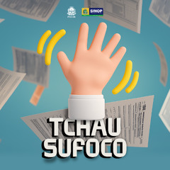 Tchau, Sufoco!