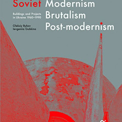 DOWNLOAD KINDLE 💞 Soviet Modernism, Brutalism, Post-Modernism: Buildings and Project
