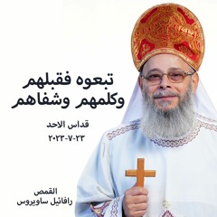 تبعوه فقبلهم وكلمهم وشفاهم  - القمص رافائيل ساويروس - 23 - 7-2023 - قداس الاحد
