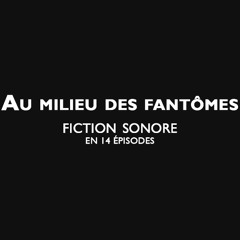 Feuilleton Radio "Au Milieu Des Fantômes" (n°2) - FICTION / Personnage