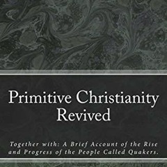 Get EPUB KINDLE PDF EBOOK Primitive Christianity Revived (MSF Early Quaker Series) by