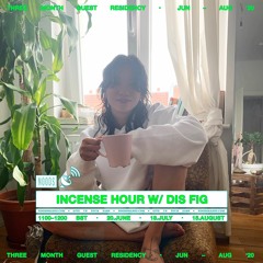 Incense Hour w/ Dis Fig (Noods Radio Summer Residency)