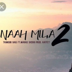 NAAH MILA 2 - TAIMOUR BAIG ft. Mahad Shiekh Prod. Raffey (Official Audio)
