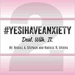 GET [EPUB KINDLE PDF EBOOK] Yes I Have Anxiety #2: Deal. With. It by Nicole A Stephen,Natilee R Stou