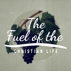 The Fuel of the Christian Life - 05/26/24