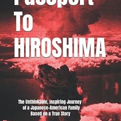 [❤READ ⚡EBOOK⚡] Passport To Hiroshima: The Unthinkable, Inspiring Journey of a Japanese-America