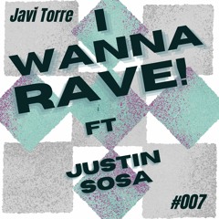 I Wanna Rave #007 Ft. Justin Sosa