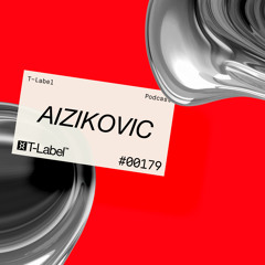 T-LABEL | Podcast #179 | Aizikovic