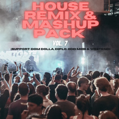 House Remix & Mashup Pack Vol. 7 (SUPPORT: Dom Dolla, Odd Mob, Diplo & Westend)(FREE DOWNLOAD)
