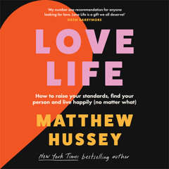 Love Life: How to raise your standards, find your person and live happily (no matter what), By Matthew Hussey, Read by Matthew Hussey