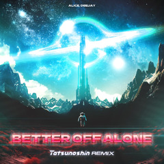 Alice Deejay - Better Off Alone (Tatsunoshin Remix)