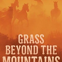 [View] PDF EBOOK EPUB KINDLE Grass Beyond the Mountains: Discovering the Last Great Cattle Frontier