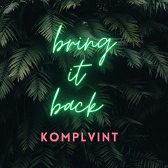 BRING IT BACK - KOMPLVINT