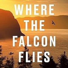 Where the Falcon Flies: A 3,400 Kilometre Odyssey From My Doorstep to the Arctic BY: Adam Shoal