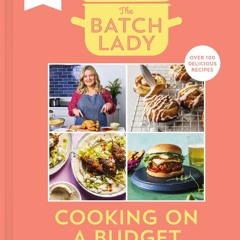 ✔PDF✔ The Batch Lady: Cooking on a Budget: Unlock the power of batch-cooking wit