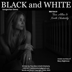 "BLACK and  WHITE" written by Tina Allen & Keith Shetterly, Copyright 2006, 2023 Recording Copyright 2025