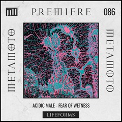 MM PREMIERE 086 | Acidic Male - Fear Of Wetness [Lifeforms]