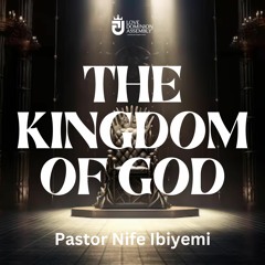 THE KINGDOM OF GOD- Pst Nife Ibiyemi