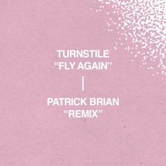 TURNSTILE - FLY AGAIN (PATRICK BRIAN REMIX)