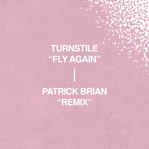 TURNSTILE - FLY AGAIN (PATRICK BRIAN REMIX)