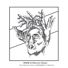 SHDW & Obscure Shape - Die Weisse Rose (HANNIBAL K Remix) [FREE DOWNLOAD]