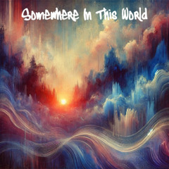 Somewhere In This World