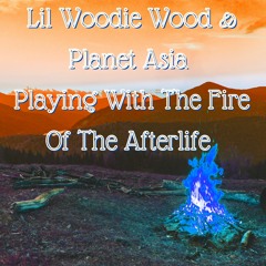 Lil Woodie Wood - Playing With The Fire Of The Afterlife (feat. Planet Asia) Prod Anno Domini Nation