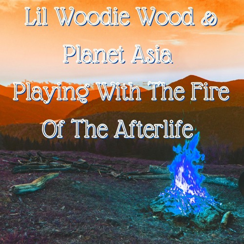 Lil Woodie Wood - Playing With The Fire Of The Afterlife (feat. Planet Asia) Prod Anno Domini Nation