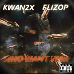 Kwan2x X Flizop -WHO WANT WAR?