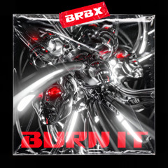 BRBX - BURN IT