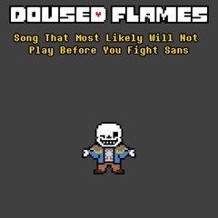 [Doused Flames] Song That Most Likely Will Not Play Before You Fight Sans