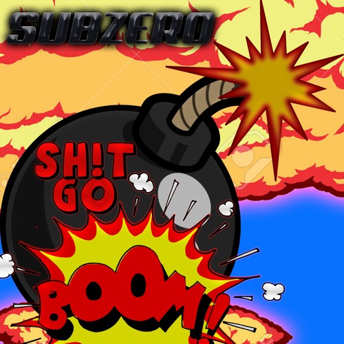 SubZero - Sh!t Go Boom