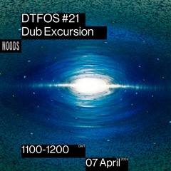 DTFOS #21 Dub Excursion // noodsradio 7th April '24